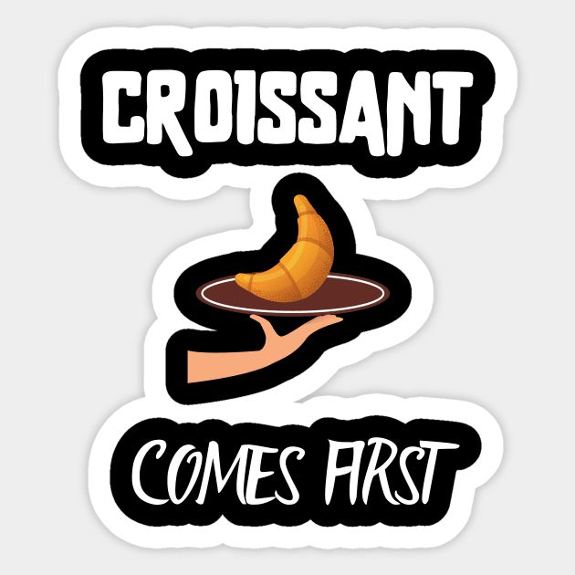 Croissant comes first Sticker by Fredonfire